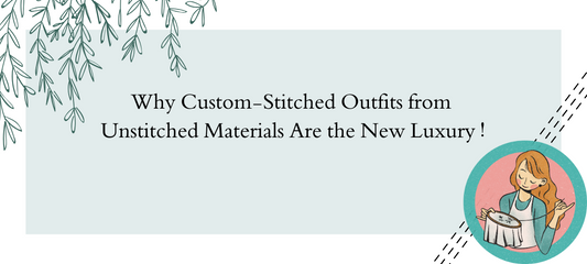 Why Custom-Stitched Outfits from Unstitched Materials Are the New Luxury !