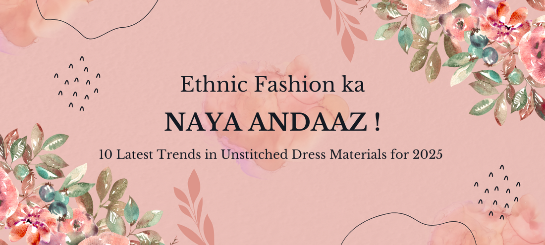 10 Latest Trends in Unstitched Dress Materials for 2025 – Ethnic Fashion Ka Naya Andaaz!